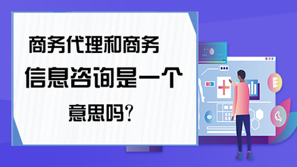 商務(wù)代理和商務(wù)信息咨詢是一個意思嗎?